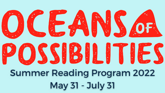 Summer Reading Program 2022 Oceans of Possibilities May 31 through July 31